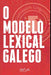 O MODELO LEXICAL GALEGO