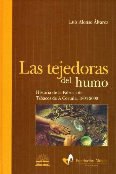 LAS TEJEDORAS DEL HUMO. HISTORIA DE LA FÁBRICA DE TABACOS DE A CORUÑA 1804-2000