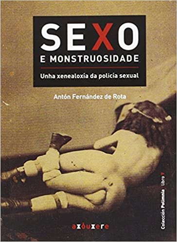 SEXO E MONSTRUOSIDADE.UNHA XENEALOXIA DA POLICIA SEXUAL.