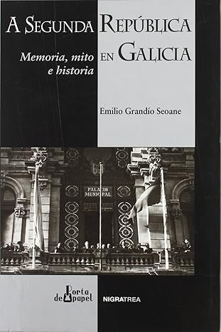 A SEGUNDA REPÚBLICA EN GALICIA.: MEMORIA, MITO E HISTORIA