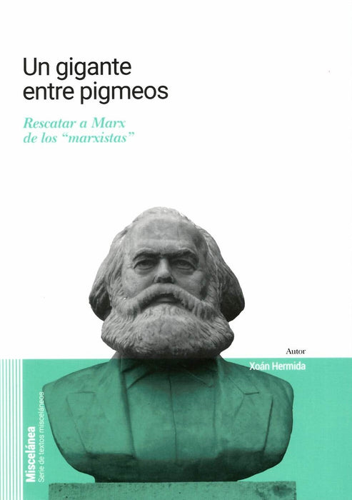 UN GIGANTE ENTRE PIGMEOS. RESCATAR A MARX DE LOS MARXISTAS.