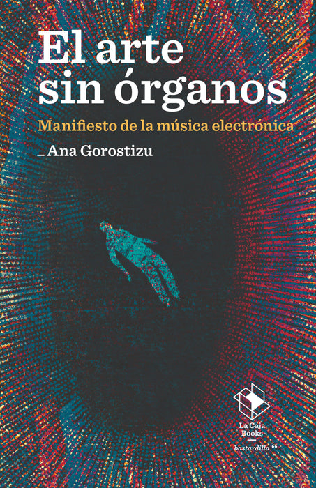 ARTE SIN ORGANOS. MANIFIESTO DE LA MUSICA ELECTRONICA