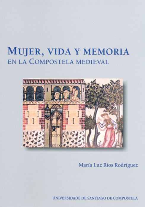 MUJER VIDA Y MEMORIA EN LA COMPOSTELA MEDIEVAL