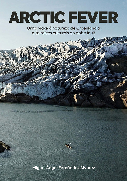 ARCTIC FEVER. UNHA VIAXE Á NATUREZA DE GROENLANDIA E ÁS RAÍCES CULTURAIS DO POBO INUIT