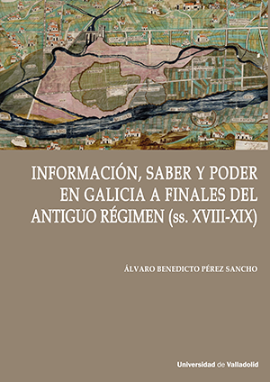 INFORMACIÓN, SABER Y PODER EN GALICIA A FINALES DEL ANTIGUO RÉGIMEN (ss. XVIII-XIX)