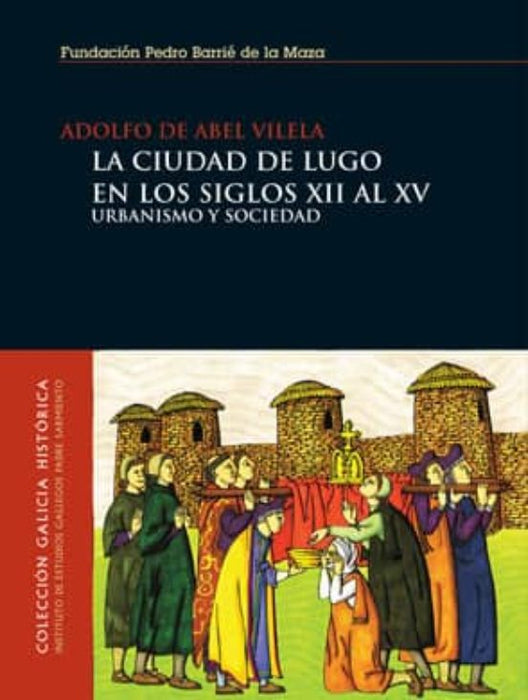 LA CIUDAD DE LUGO EN LOS SIGLOS XII AL XV. URBANISMO Y SOCIEDAD