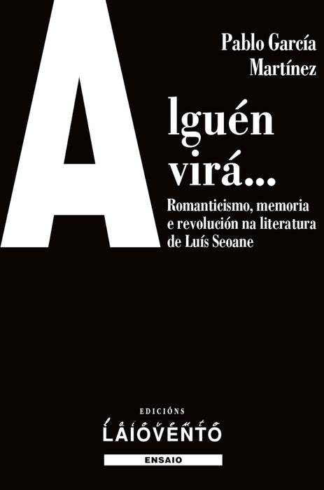 ALGUÉN VIRÁ. ROMANTICISMO, MEMORIA E REVOLUCIÓN NA LITERATURA DE LUÍS SEOANE