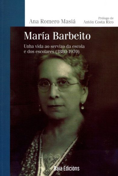 MARÍA BARBEITO. UNHA VIDA AO SERVIZO DA ESCOLA E DOS ESCOLARES (1880-1970)