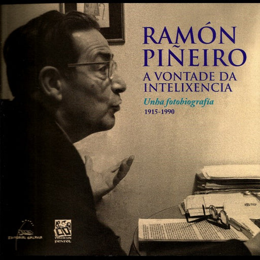 RAMÓN PIÑEIRO. A VONTADE DA INTELIXENCIA. UNHA FOTOBIOGRAFÍA 1915-1990