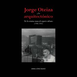 JORGE OTEIZA Y LO ARQUITECTONICO.DE LA ESTATUA-MASA AL ESPACIO URBANO (1948-1960)