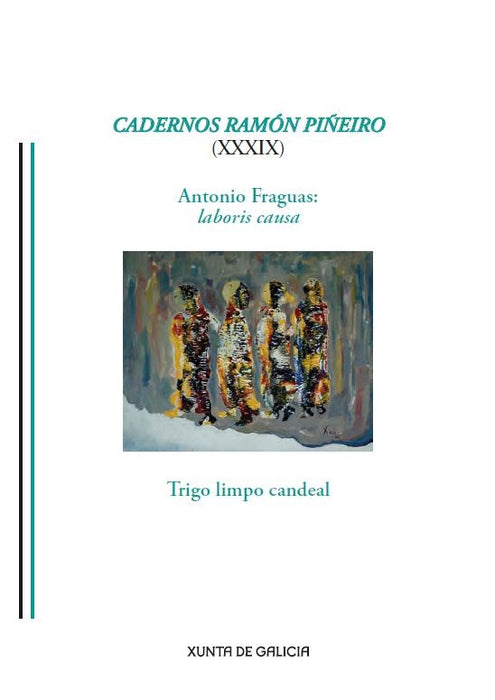 CADERNOS RAMÓN PIÑEIRO (XXXIX). ANTONIO FRAGUAS: LABORIS CAUSA. TRIGO LIMPO CANDEAL