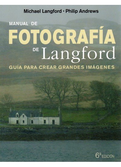 MANUAL DE FOTOGRAFIA DE LANGFORD. GUÍA PARA CREAR GRANDES IMÁGENES