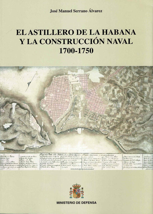 ASTILLERO DE LA HABANA EN EL SIGLO XVIII. HISTORIA Y CONSTRUcción naval 1700-1750