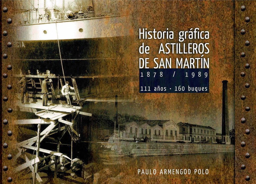HISTORIA GRAFICA DE ASTILLEROS DE SAN MARTIN 1878-1989 111 AÑOS 160 BUQUES