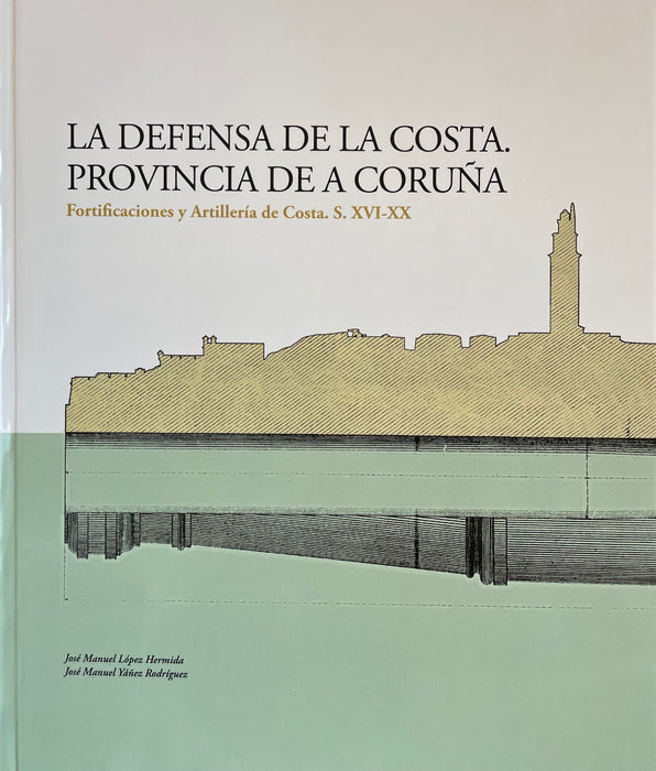LA DEFENSA DE LA COSTA. PROVINCIA DE A CORUÑA. FORTIFICACIONES Y ARTILLERÍA DE COSTA. S. XVI-XX