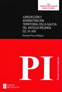 JURISDICCIÓN Y ADMINISTRACIÓN TERRITORIAL EN LA GALICIA DEL ANTIGUO RÉGIMEN (SS. IX-XIX)